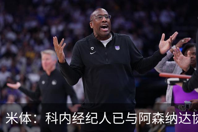米体：科内经纪人已与阿森纳达协议，罗马要价5000万欧才放人